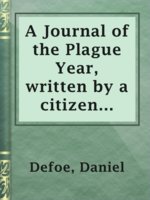 A Journal of the Plague Year, written by a citizen who continued all the while in London